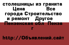 столешницы из гранита › Цена ­ 17 000 - Все города Строительство и ремонт » Другое   . Пензенская обл.,Пенза г.